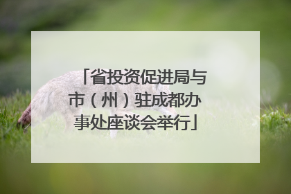 省投资促进局与市（州）驻成都办事处座谈会举行